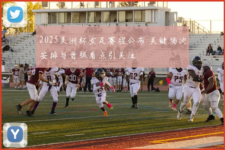 2025美洲杯女足赛程公布 关键场次安排与晋级看点引关注