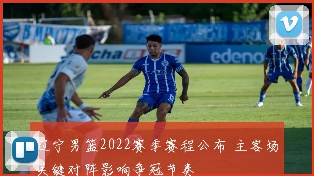 辽宁男篮2022赛季赛程公布 主客场关键对阵影响争冠节奏