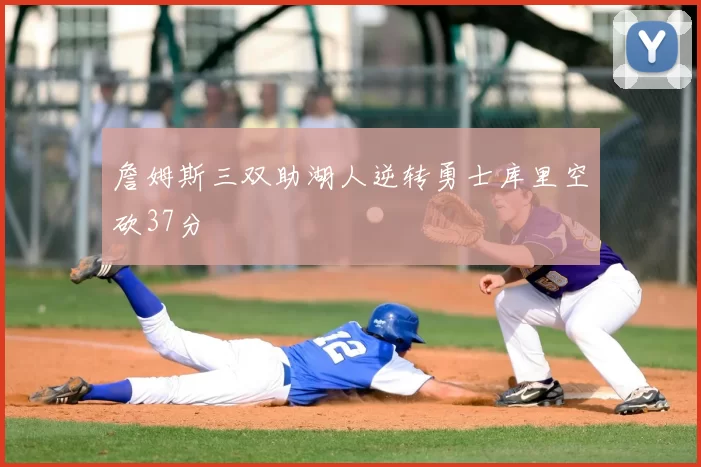 詹姆斯三双助湖人逆转勇士库里空砍37分