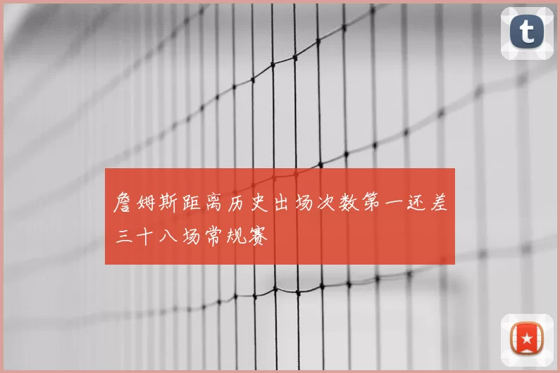 詹姆斯距离历史出场次数第一还差三十八场常规赛