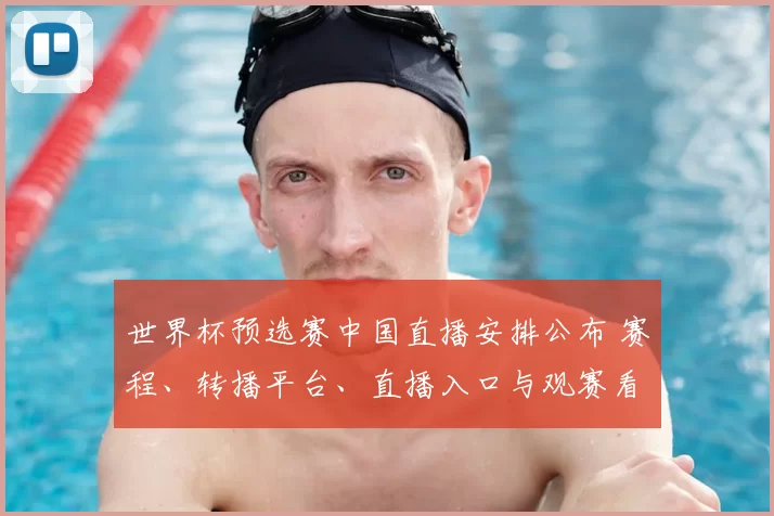 世界杯预选赛中国直播安排公布 赛程、转播平台、直播入口与观赛看点